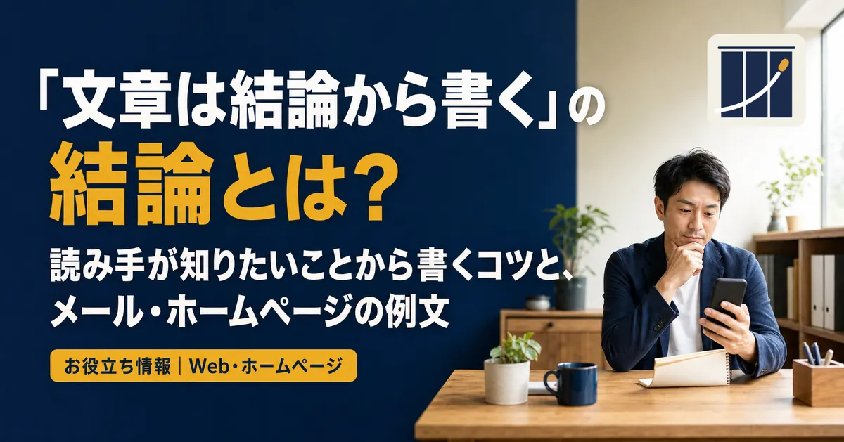「文章は結論から書く」の結論とは？読み手が知りたいことから書くコツと、メール・ホームページの例文